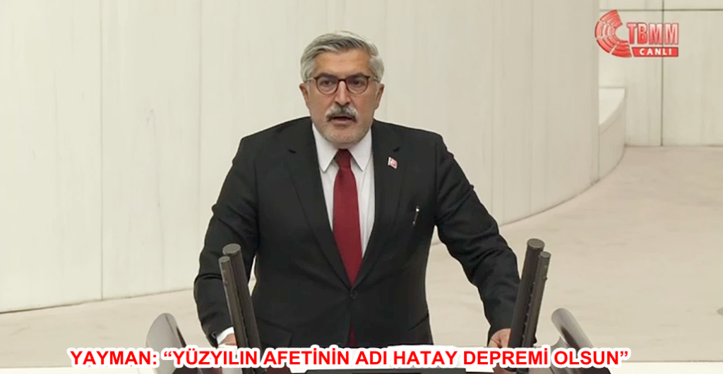 YAYMAN: “YÜZYILIN AFETİNİN ADI HATAY DEPREMİ OLSUN”
