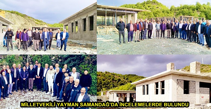 MİLLETVEKİLİ YAYMAN SAMANDAĞ’DA İNCELEMELERDE BULUNDU