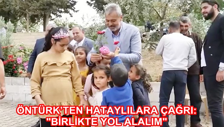ÖNTÜRK’TEN HATAYLILARA ÇAĞRI: BİRLİKTE YOL ALALIM