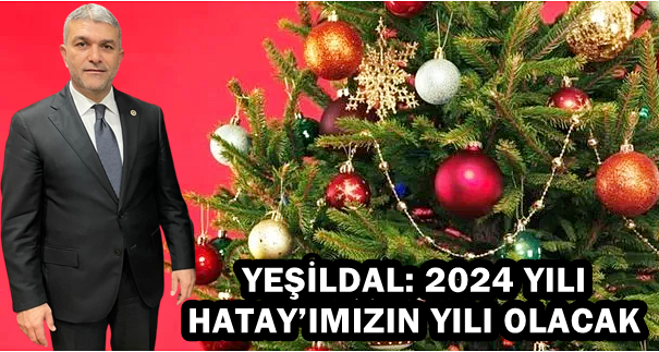 YEŞİLDAL: 2024 HATAY’IMIZIN YILI OLACAK