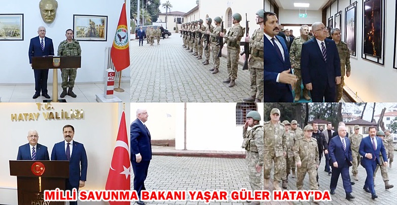 MİLLİ SAVUNMA BAKANI YAŞAR GÜLER HATAY’DA