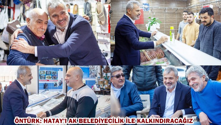 ÖNTÜRK: HATAY’I AK BELEDİYECİLİK İLE KALKINDIRACAĞIZ