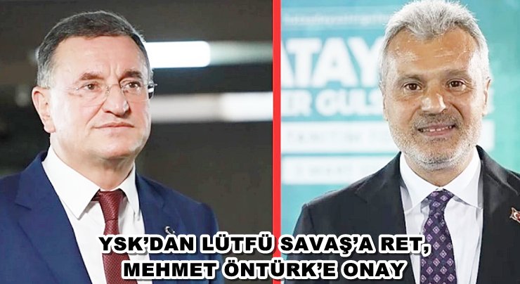 YSK’DAN LÜTFÜ SAVAŞ’A RET, MEHMET ÖNTÜRK’E ONAY