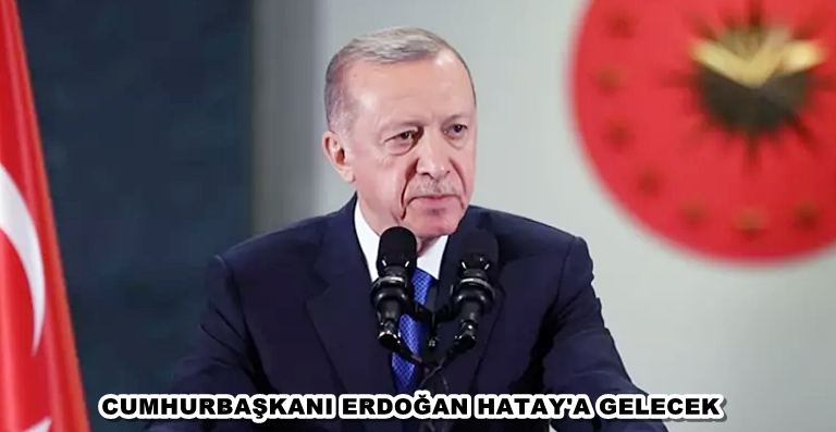 CUMHURBAŞKANI ERDOĞAN HATAY’A GELECEK