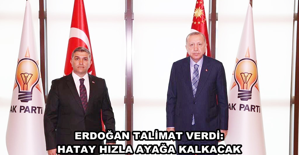 ERDOĞAN TALİMAT VERDİ: HATAY HIZLA AYAĞA KALKACAK