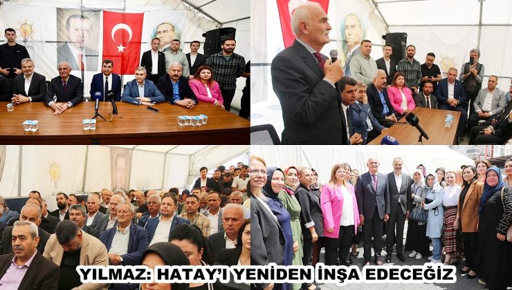 YILMAZ: HATAY’I YENİDEN İNŞA EDECEĞİZ