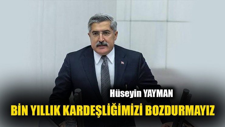 YAYMAN: BİRLİK BERABERLİĞİMİZİ BOZDURMAYIZ
