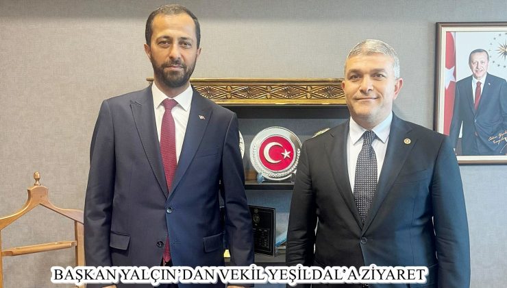 BAŞKAN YALÇIN’DAN VEKİL YEŞİLDAL’A ZİYARET