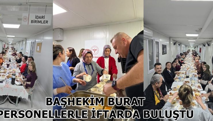BAŞHEKİM BURAT PERSONELLERLE İFTARDA BULUŞTU